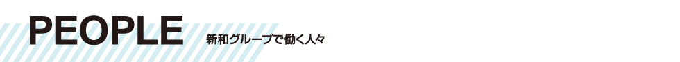 新和グループで働く人々 先輩社員インタビュー